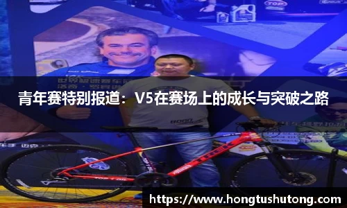 青年赛特别报道：V5在赛场上的成长与突破之路