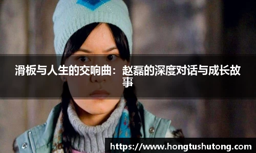 滑板与人生的交响曲：赵磊的深度对话与成长故事